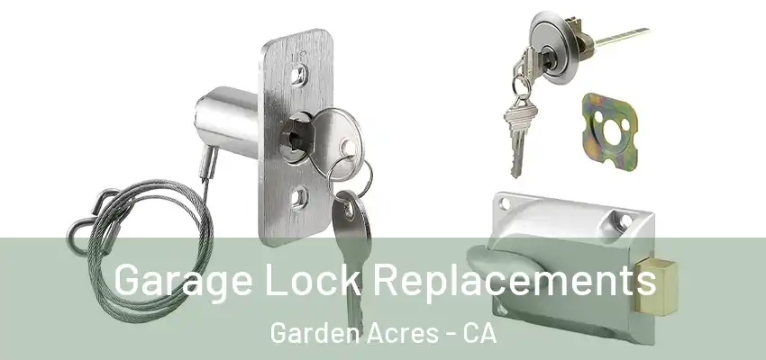  Garage Lock Replacements Garden Acres - CA